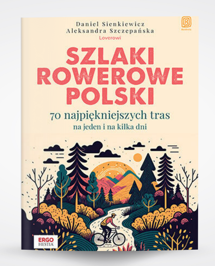 Szlaki rowerowe Polski. 70 najpiękniejszych tras na jeden i na kilka dni